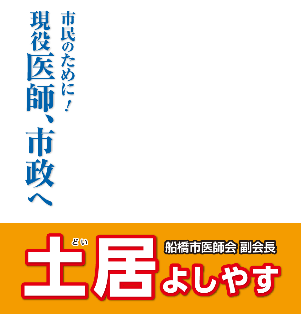 市民のために！現役医師、市政へ　船橋市医師会 副会長　土居よしやす